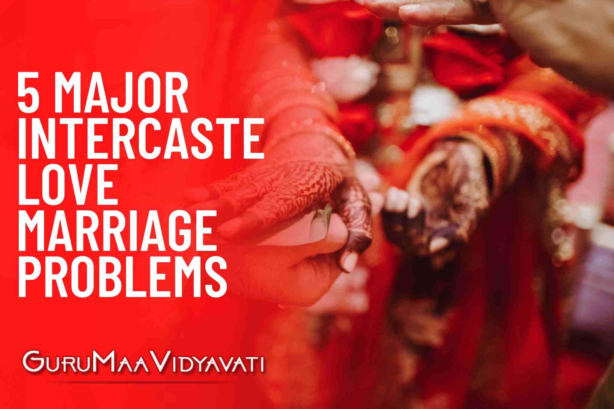 5 Major Intercaste Love Marriage Problems