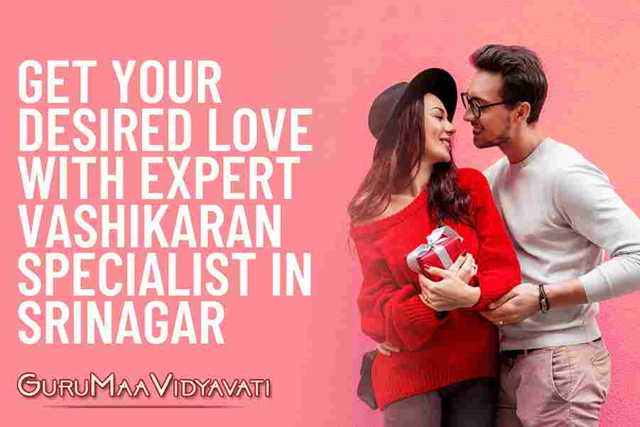 Get Your Desired Love With Expert Vashikaran Specialist In Srinagar