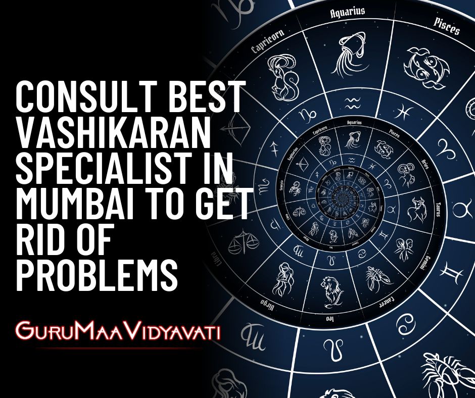 Consult Best Vashikaran Specialist in Mumbai to Get Rid of Problems