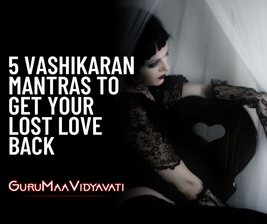 5 Vashikaran Mantras to Get Your Lost Love Back 