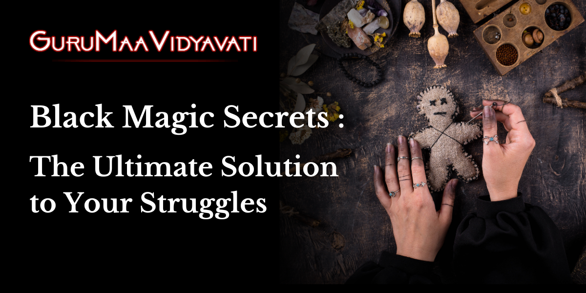 Black Magic Secrets : The Ultimate Solution to Your Struggles
