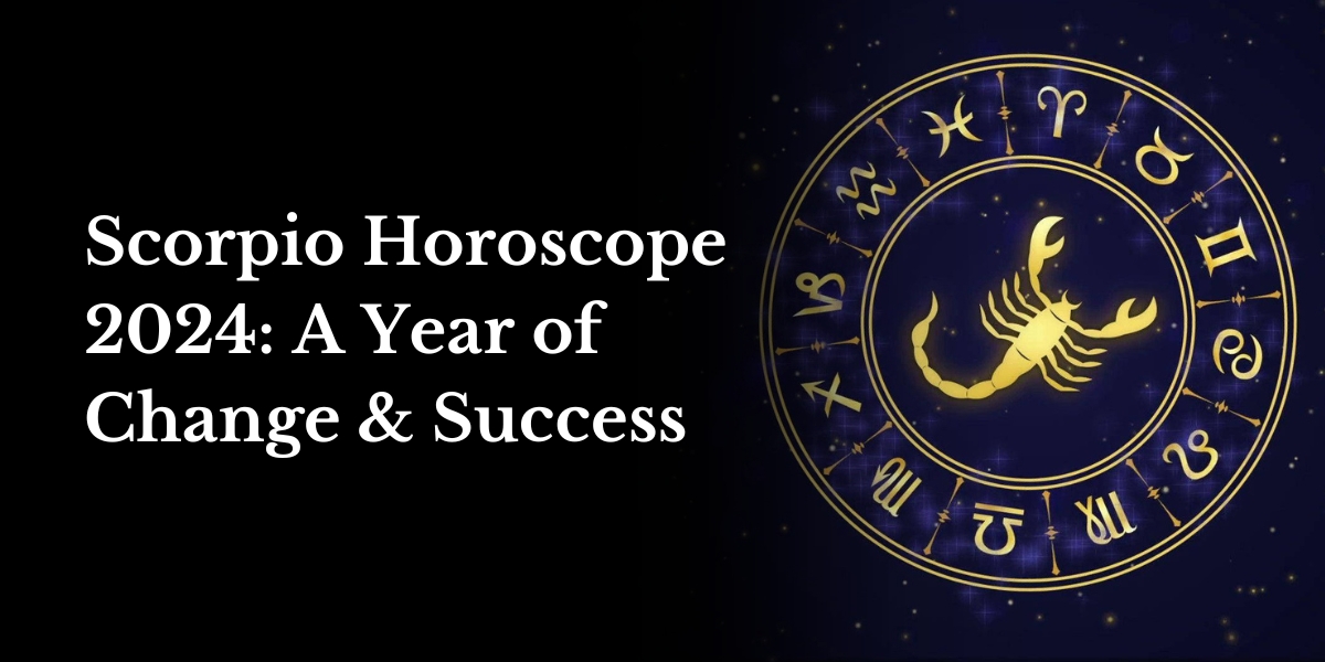 Scorpio Horoscope 2024: A Year of Change & Success