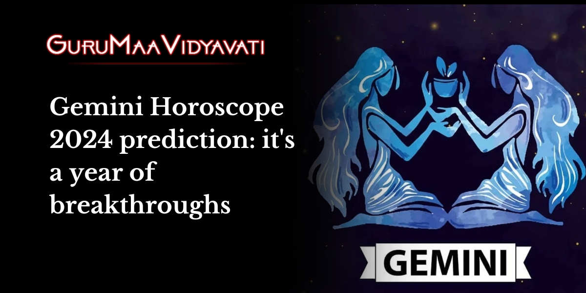 Gemini Horoscope 2024 prediction: it's a year of breakthroughs